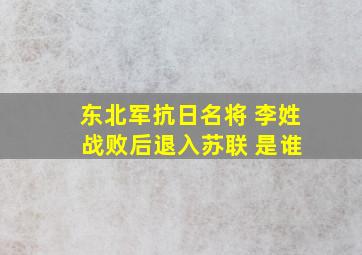 东北军抗日名将 李姓 战败后退入苏联 是谁